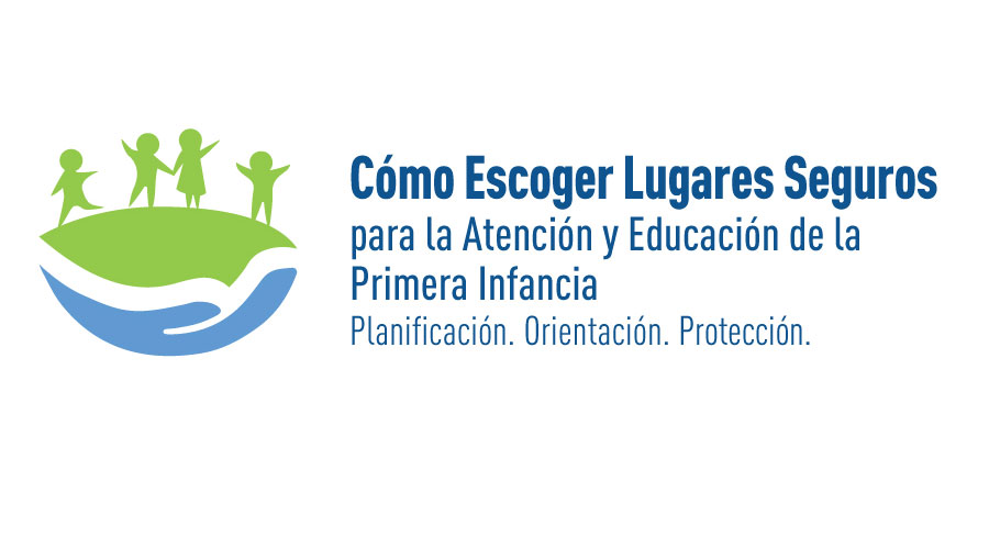 C&oacute;mo Escoger Lugares Seguros para la Atenci&oacute;n y Educaci&oacute;n de la Primera Infancia