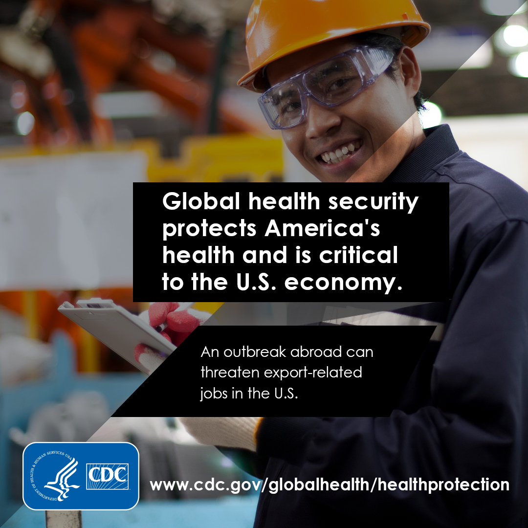 Global health security protects America's health and is critical to the U.S. economy. An outbreak can threaten export-related jobs in the U.S.