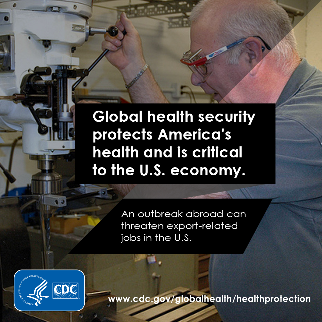 Global health security protects America's health and is critical to the U.S. economy. An outbreak abroad can threaten export-related jobs in the U.S.