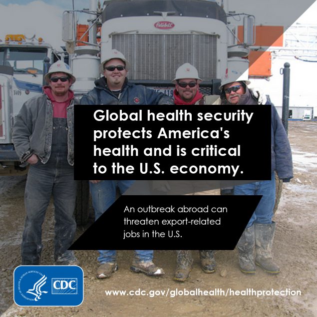 Global health security protects America's health and is critical to the U.S. economy. An outbreak can threaten export-related jobs in the U.S.