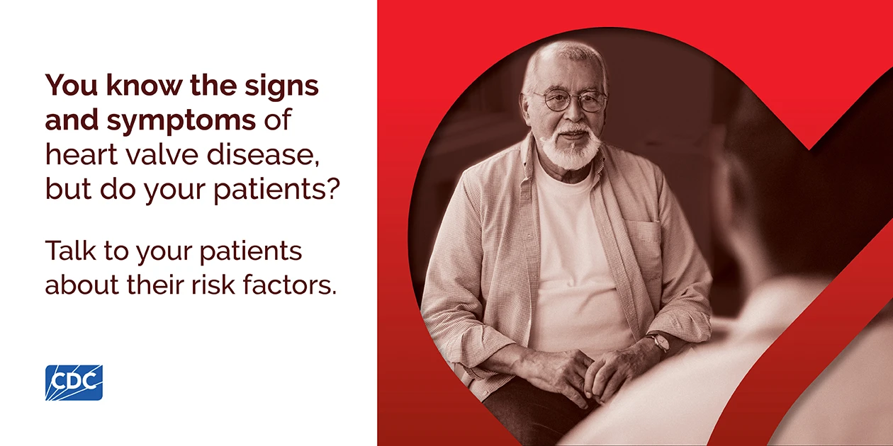 You know the signs and symptoms of heart valve disease, but do your patients? Talk to your patients about their risk factors.