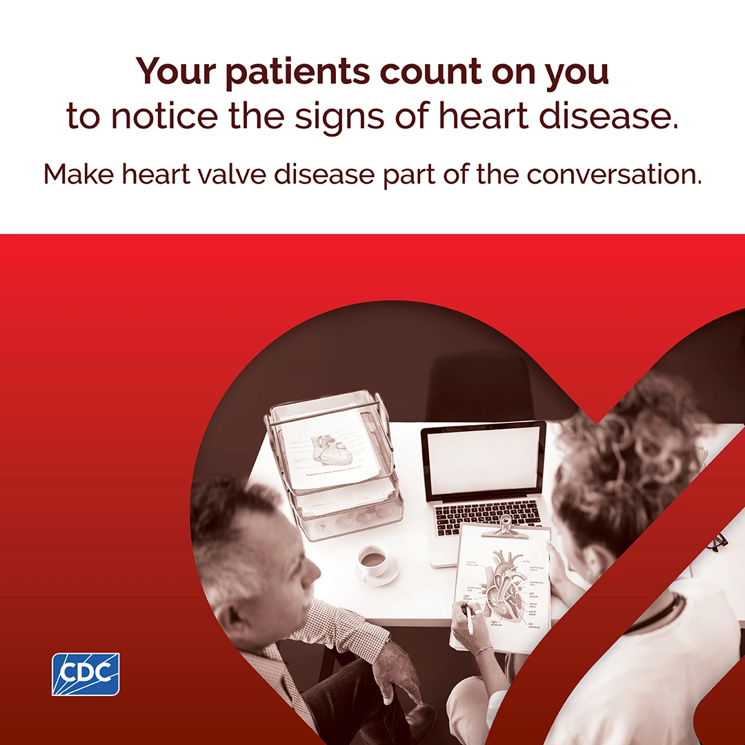 Your patients count on you to notice the signs of heart disease. Make heart valve disease part of the conversation.