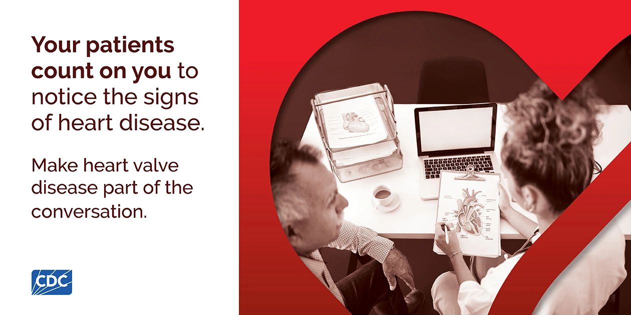 Your patients count on you to notice the signs of heart disease. Make heart valve disease part of the conversation.