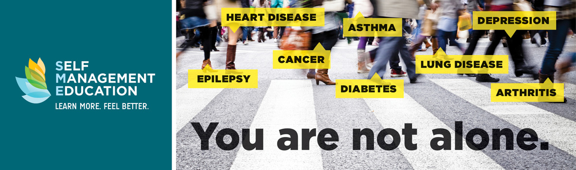 Street image of various feet of passersby. Message: Learn More Feel Better, Self-Management education: You are not alone. Heart disease, epilepsy, cancer, diabetes, asthma, lung disease, depression, arthritis.